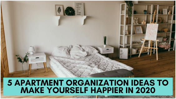 5 Apartment Organization Ideas to Make Yourself Happier in 2020